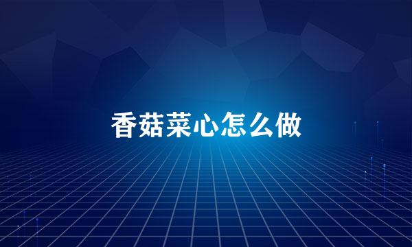 香菇菜心怎么做