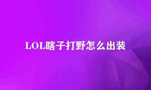 LOL瞎子打野怎么出装