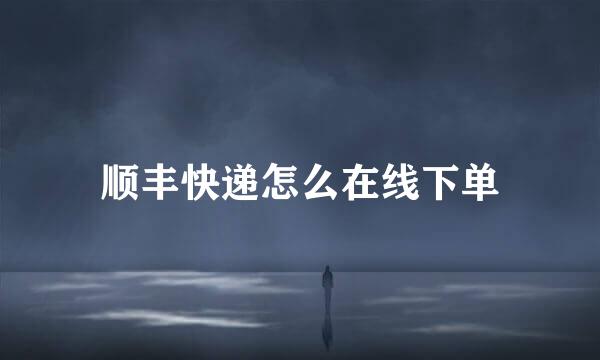 顺丰快递怎么在线下单