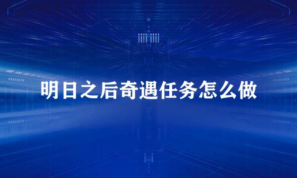 明日之后奇遇任务怎么做