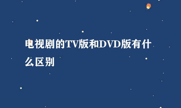电视剧的TV版和DVD版有什么区别