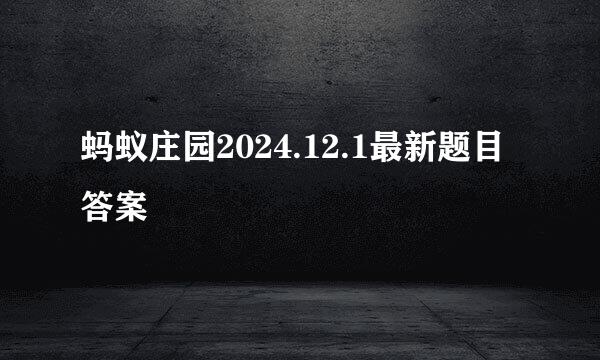 蚂蚁庄园2024.12.1最新题目答案