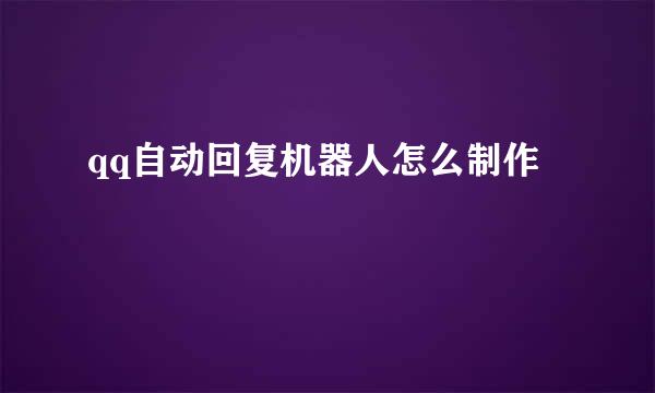 qq自动回复机器人怎么制作