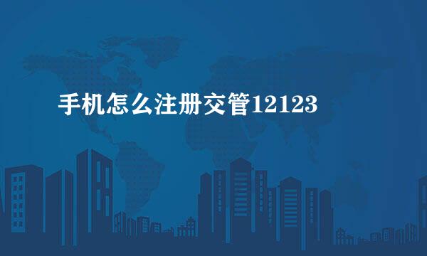 手机怎么注册交管12123