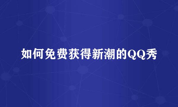 如何免费获得新潮的QQ秀
