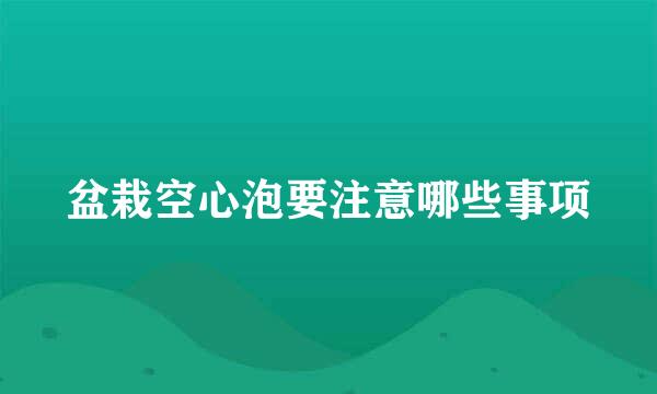 盆栽空心泡要注意哪些事项