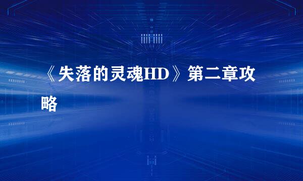 《失落的灵魂HD》第二章攻略