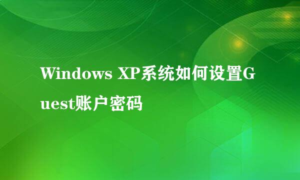 Windows XP系统如何设置Guest账户密码