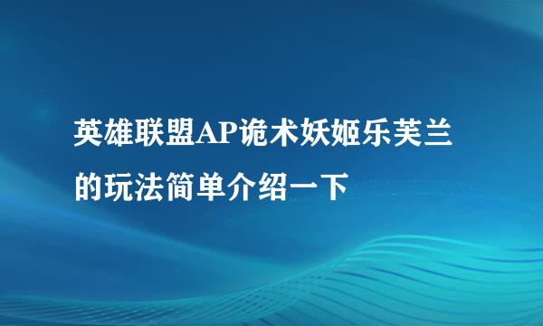 英雄联盟AP诡术妖姬乐芙兰的玩法简单介绍一下