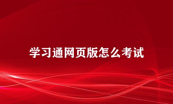 学习通网页版怎么考试
