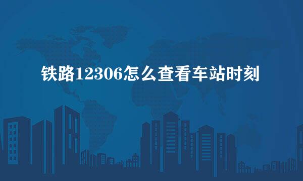 铁路12306怎么查看车站时刻