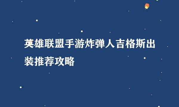 英雄联盟手游炸弹人吉格斯出装推荐攻略