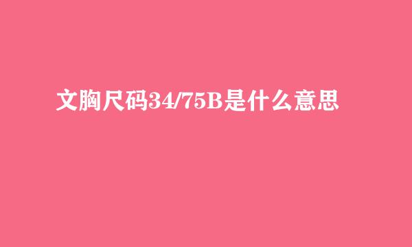 文胸尺码34/75B是什么意思