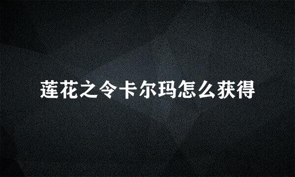 莲花之令卡尔玛怎么获得