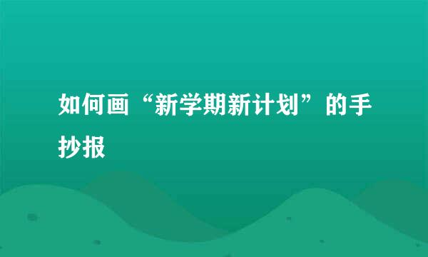 如何画“新学期新计划”的手抄报