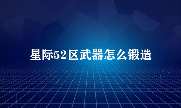星际52区武器怎么锻造