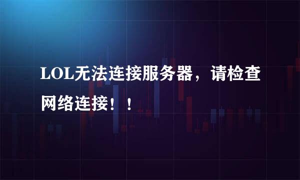 LOL无法连接服务器，请检查网络连接！！