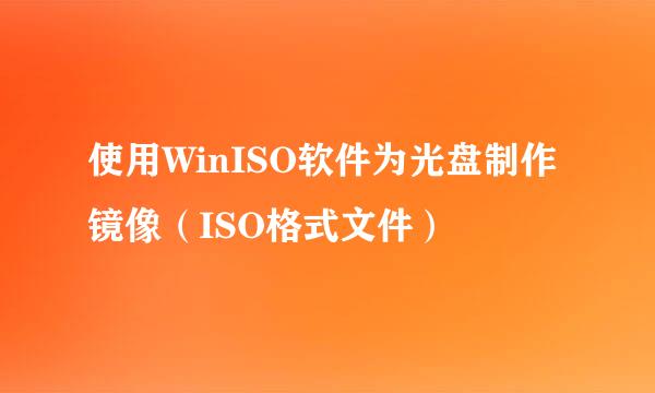 使用WinISO软件为光盘制作镜像（ISO格式文件）