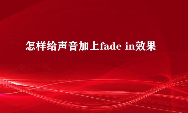 怎样给声音加上fade in效果