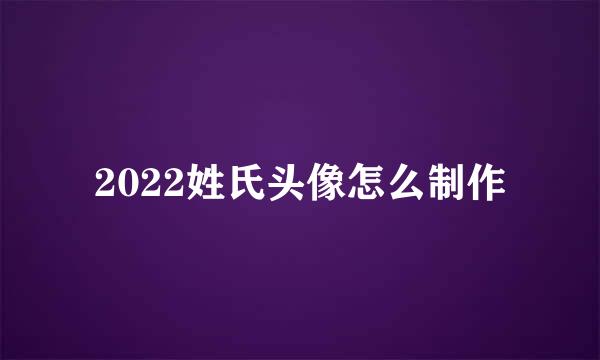 2022姓氏头像怎么制作