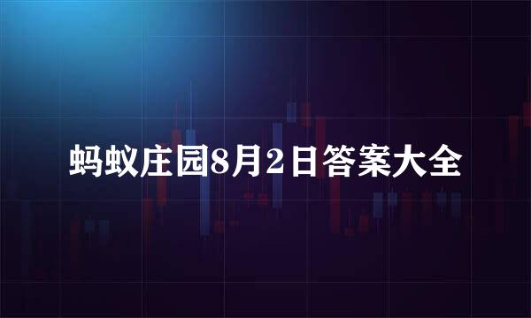 蚂蚁庄园8月2日答案大全