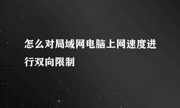 怎么对局域网电脑上网速度进行双向限制