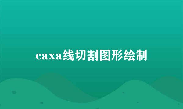 caxa线切割图形绘制