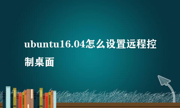 ubuntu16.04怎么设置远程控制桌面