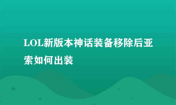LOL新版本神话装备移除后亚索如何出装