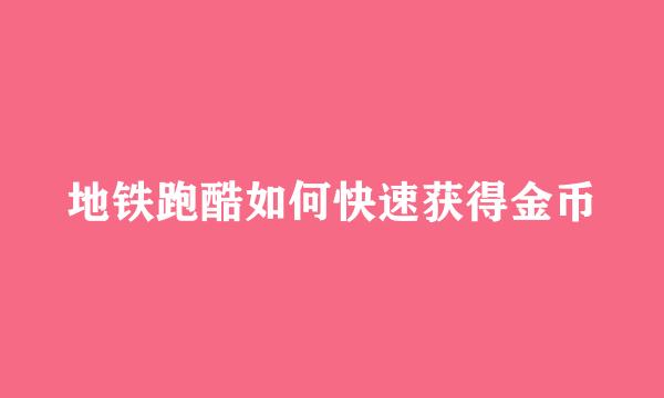 地铁跑酷如何快速获得金币