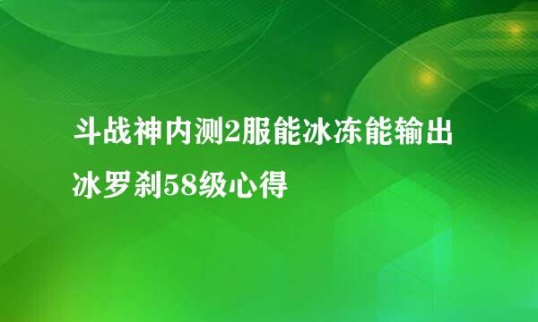 斗战神内测2服能冰冻能输出 冰罗刹58级心得