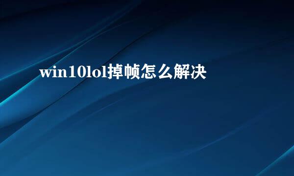 win10lol掉帧怎么解决