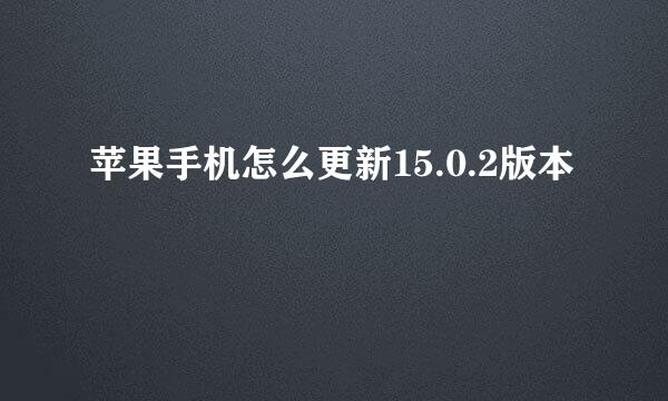 苹果手机怎么更新15.0.2版本