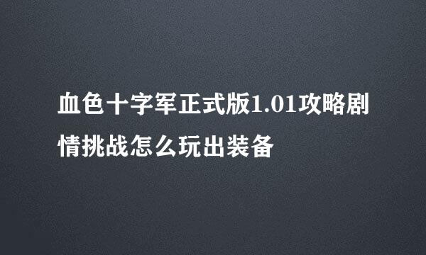 血色十字军正式版1.01攻略剧情挑战怎么玩出装备