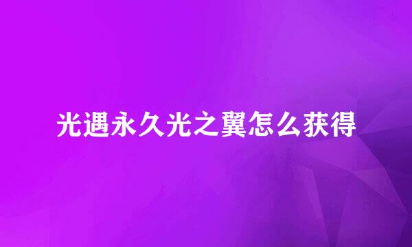 光遇永久光之翼怎么获得