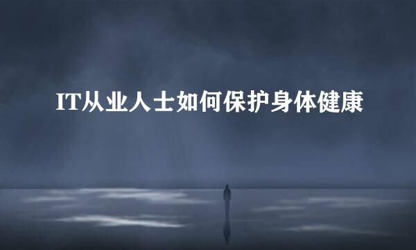 IT从业人士如何保护身体健康