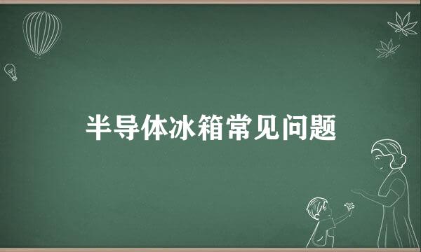 半导体冰箱常见问题