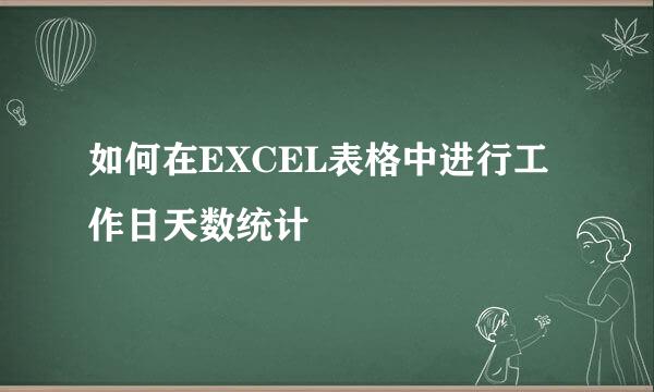 如何在EXCEL表格中进行工作日天数统计