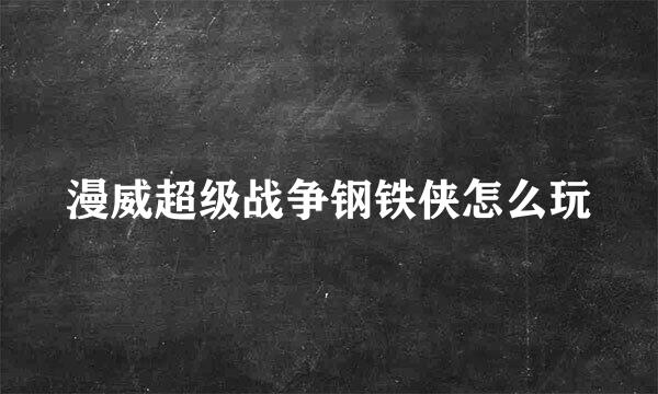 漫威超级战争钢铁侠怎么玩