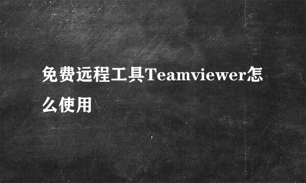 免费远程工具Teamviewer怎么使用
