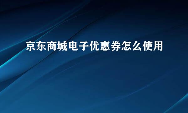 京东商城电子优惠券怎么使用