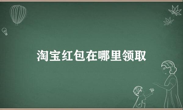 淘宝红包在哪里领取