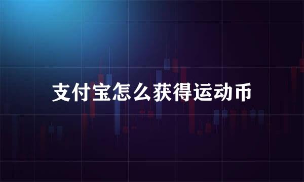 支付宝怎么获得运动币
