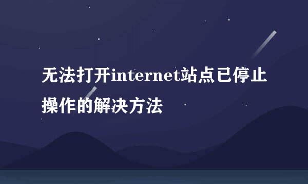 无法打开internet站点已停止操作的解决方法