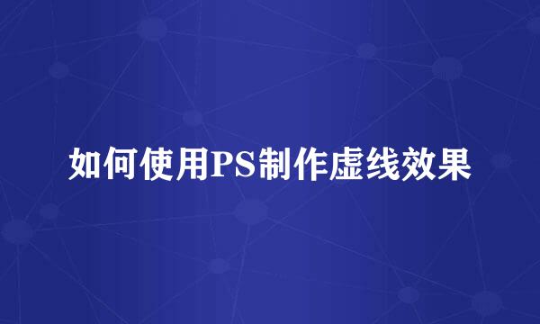 如何使用PS制作虚线效果