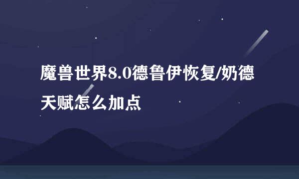 魔兽世界8.0德鲁伊恢复/奶德天赋怎么加点