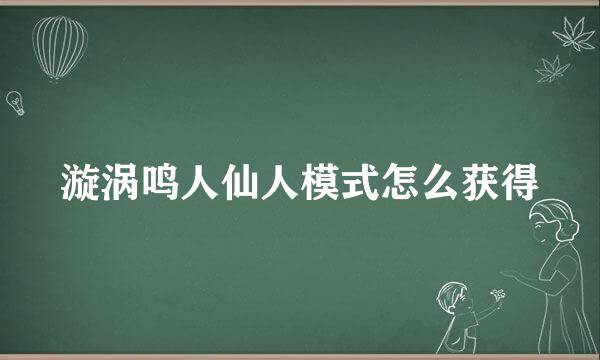 漩涡鸣人仙人模式怎么获得