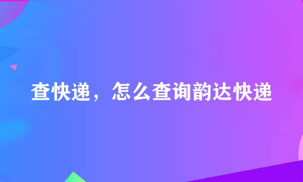 查快递，怎么查询韵达快递