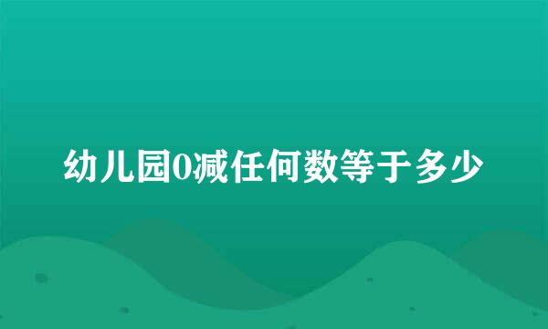 幼儿园0减任何数等于多少