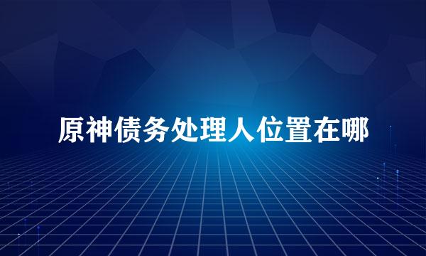 原神债务处理人位置在哪